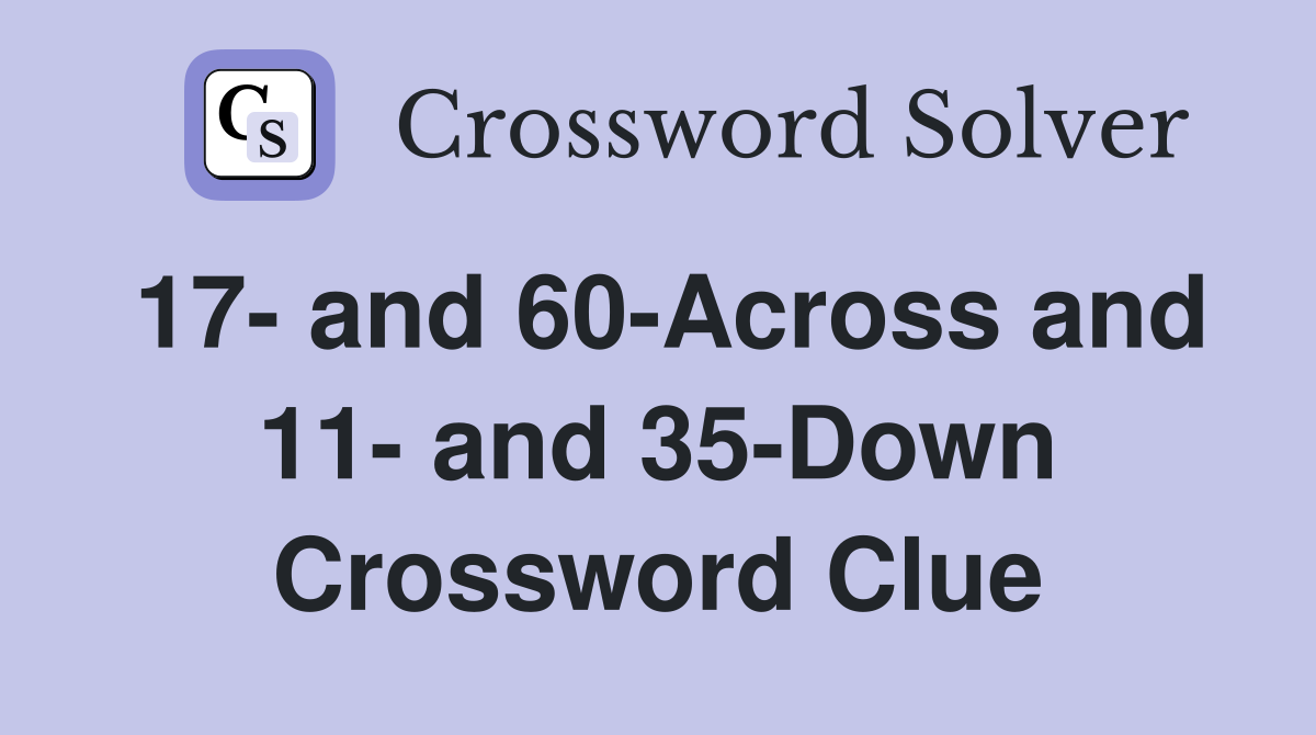 17- and 60-Across and 11- and 35-Down Crossword Clue