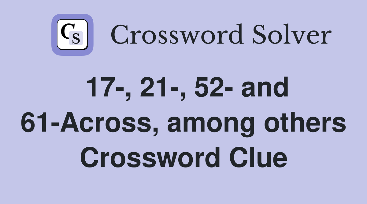 17-, 21-, 52- and 61-Across, among others Crossword Clue