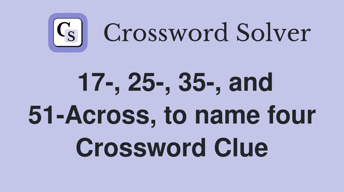 17-, 25-, 35-, and 51-Across, to name four Crossword Clue