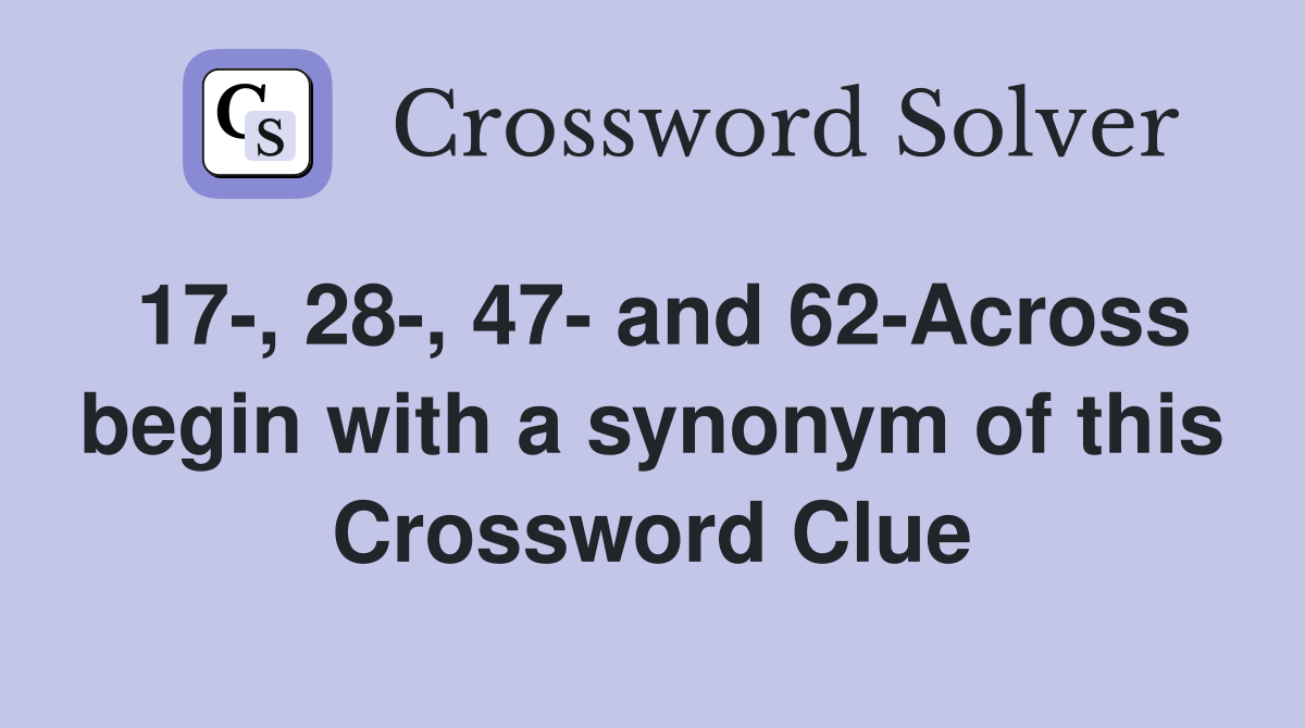17-, 28-, 47- and 62-Across begin with a synonym of this Crossword Clue