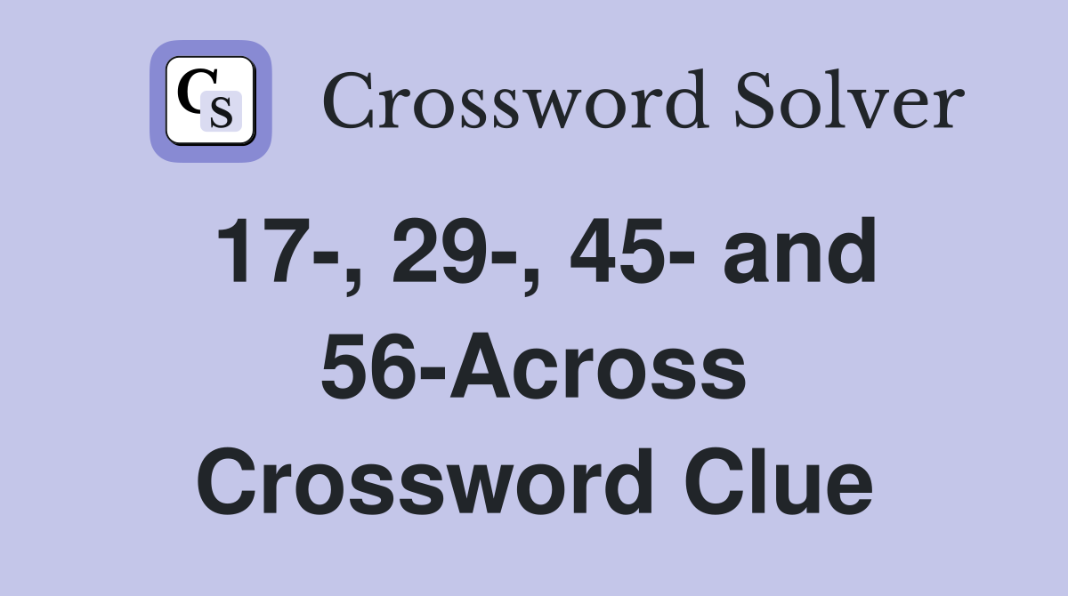 17-, 29-, 45- and 56-Across Crossword Clue