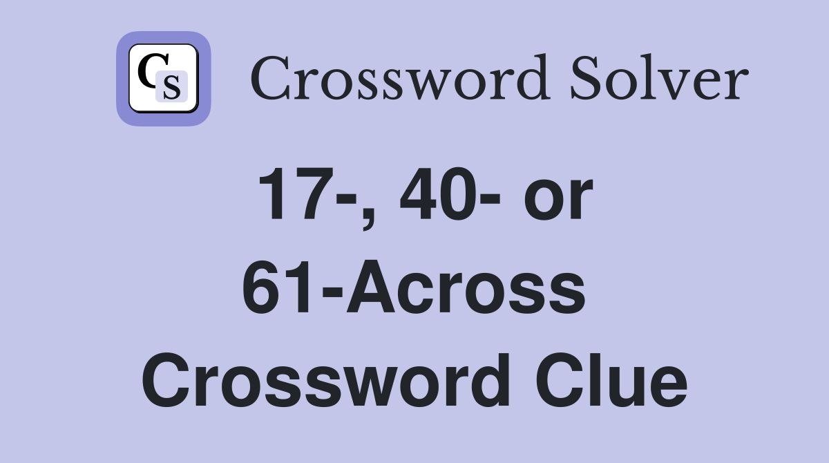 17-, 40- or 61-Across Crossword Clue