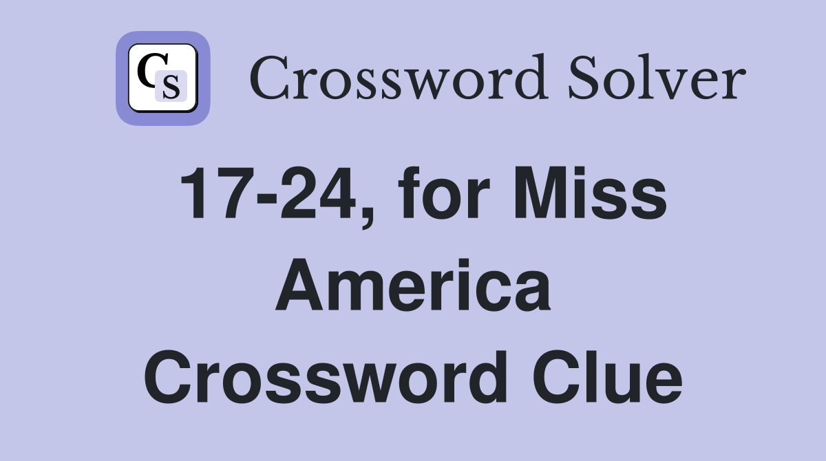 17-24, for Miss America Crossword Clue