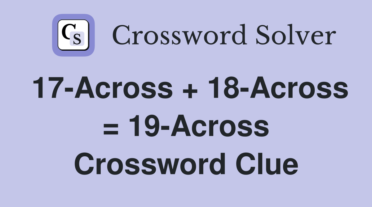 17-Across + 18-Across = 19-Across Crossword Clue