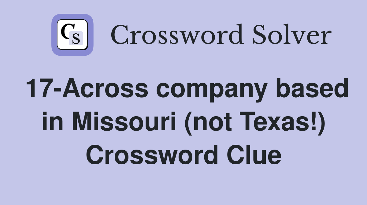 17-Across company based in Missouri (not Texas!) Crossword Clue