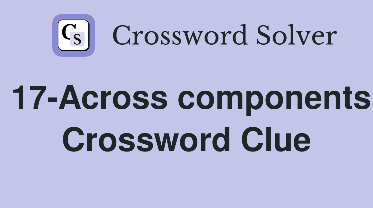 17-Across components Crossword Clue