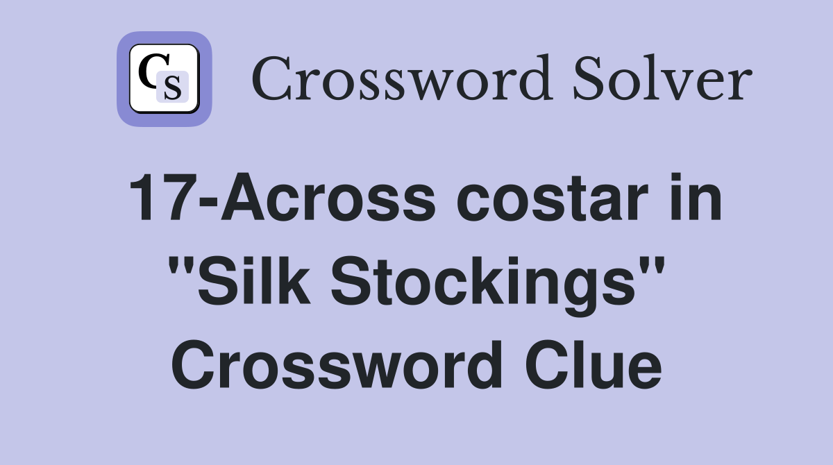 17-Across costar in "Silk Stockings" Crossword Clue