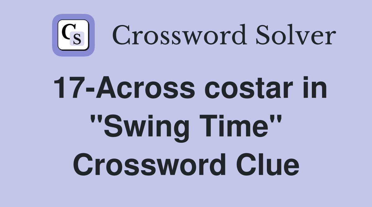17-Across costar in "Swing Time" Crossword Clue