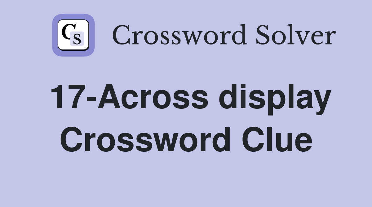 17-Across display Crossword Clue
