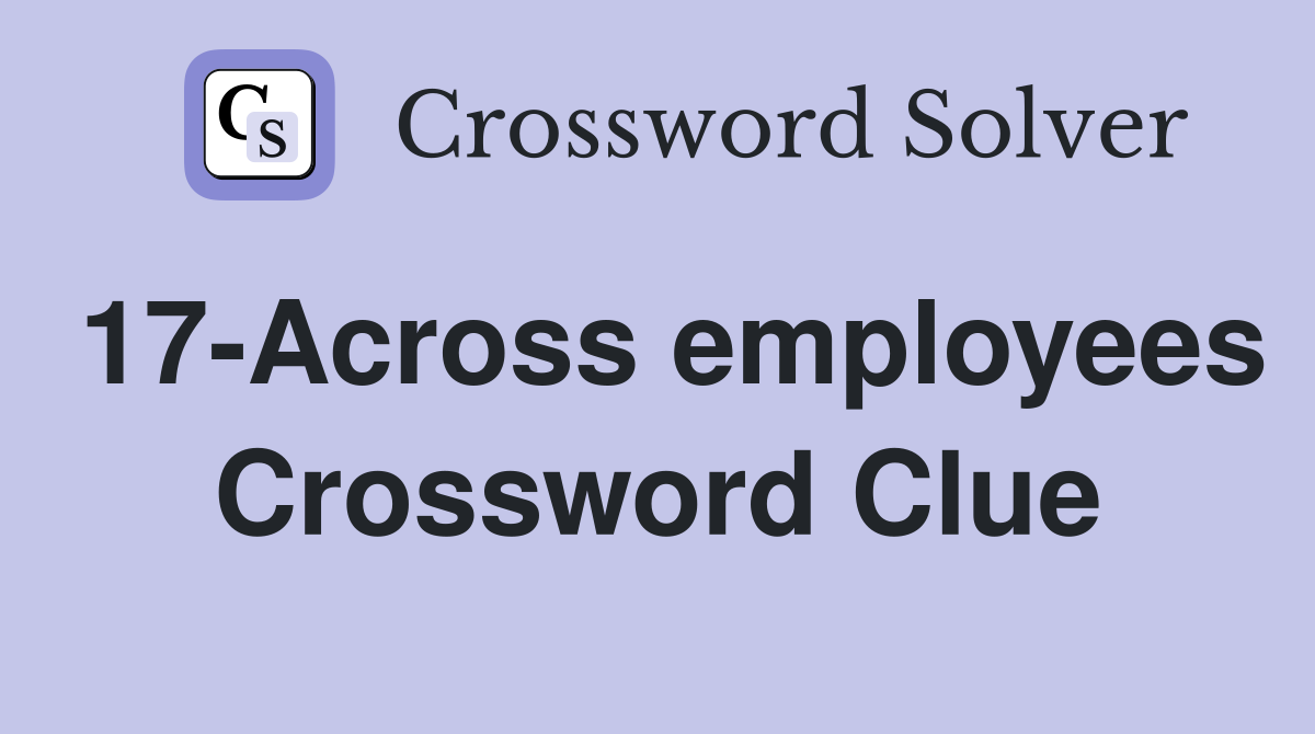 17-Across employees Crossword Clue
