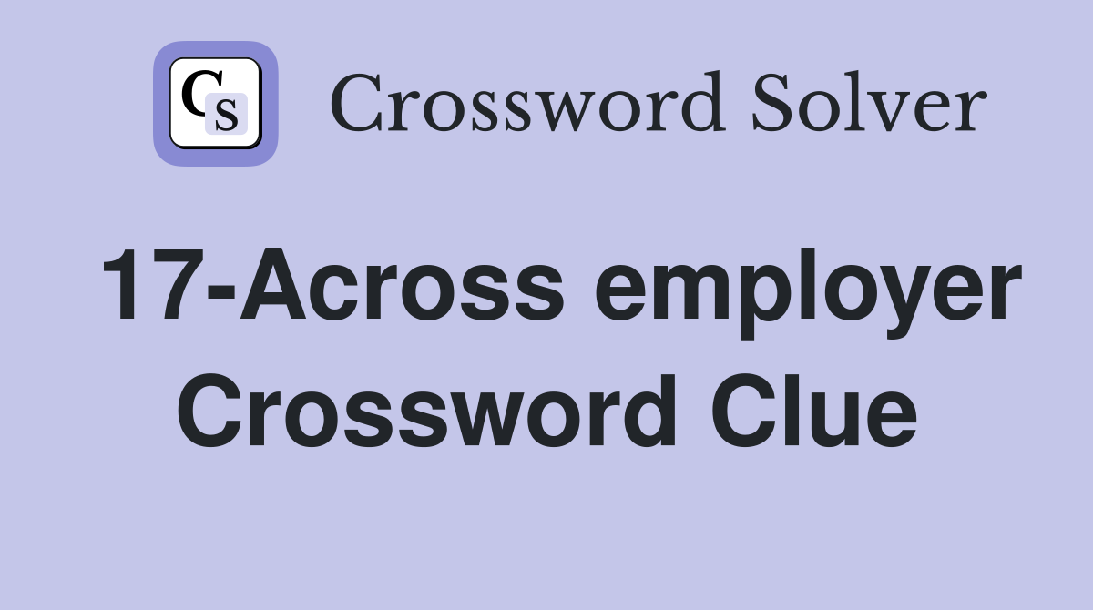 17-Across employer Crossword Clue