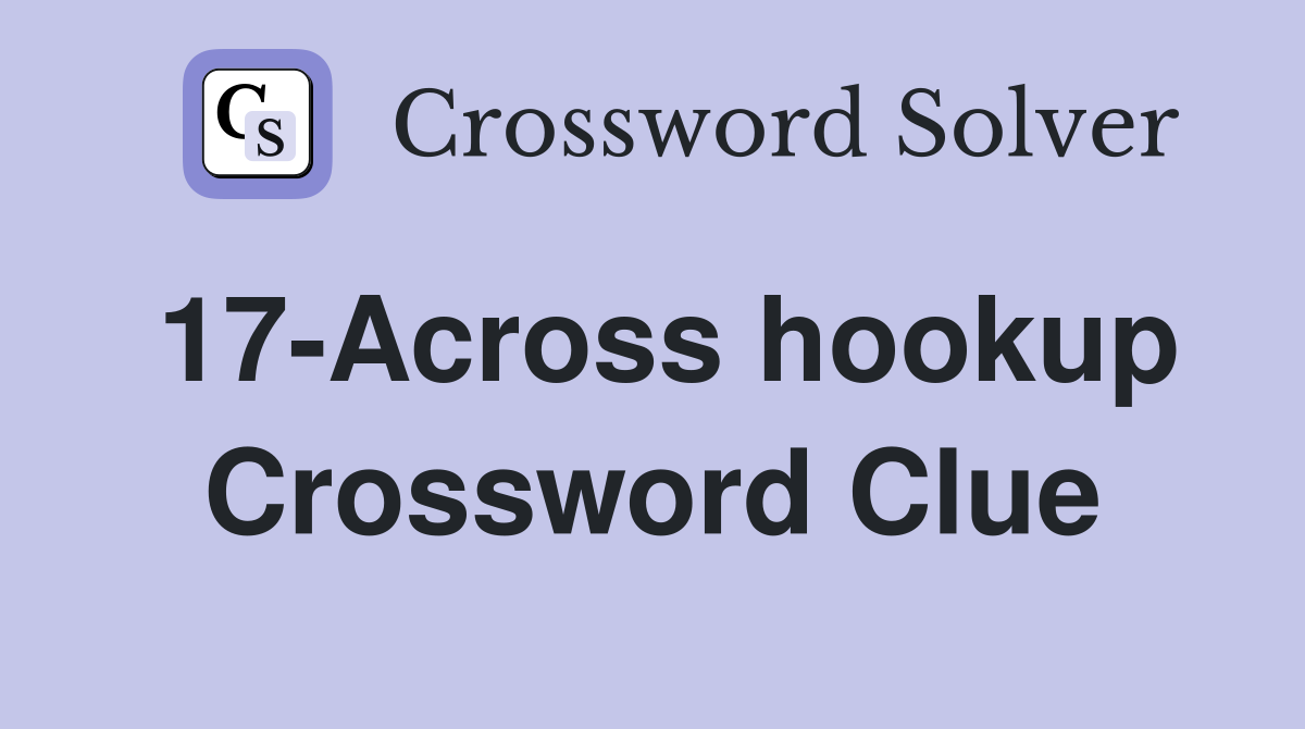 17-Across hookup Crossword Clue