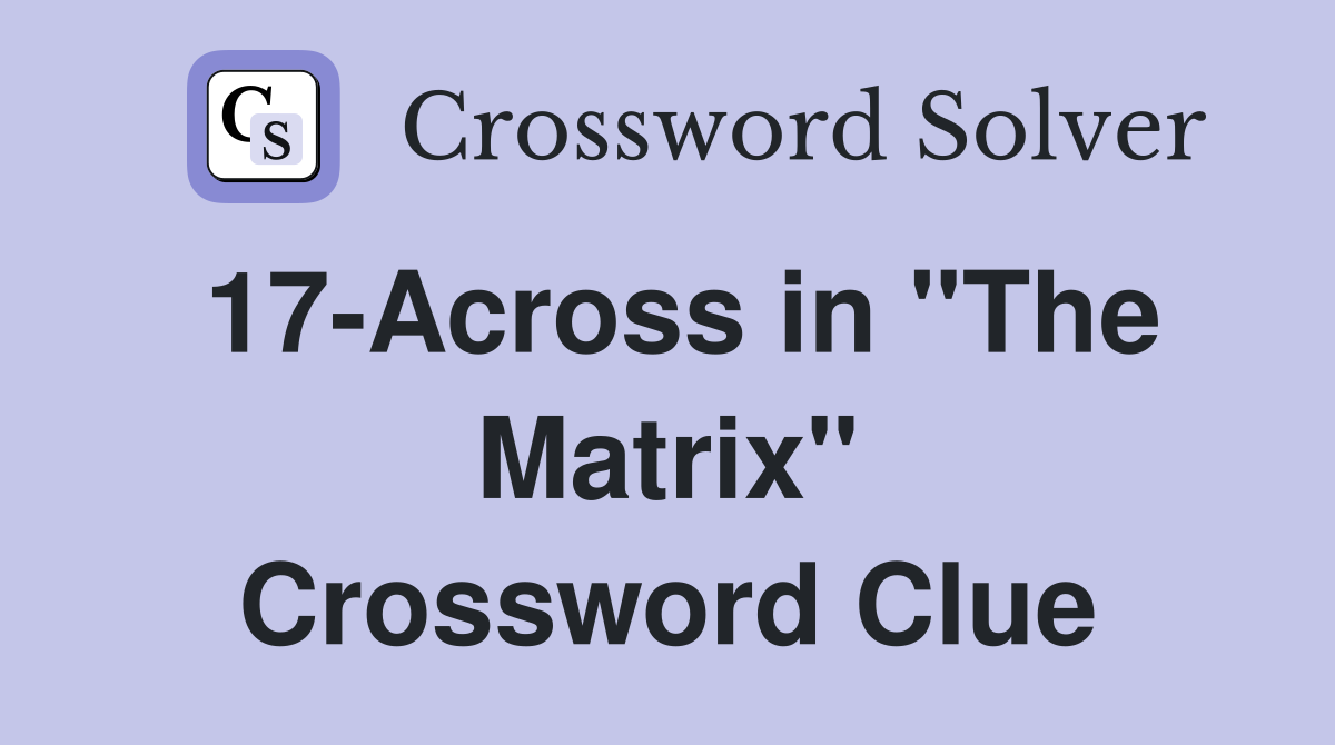 17-Across in "The Matrix" Crossword Clue