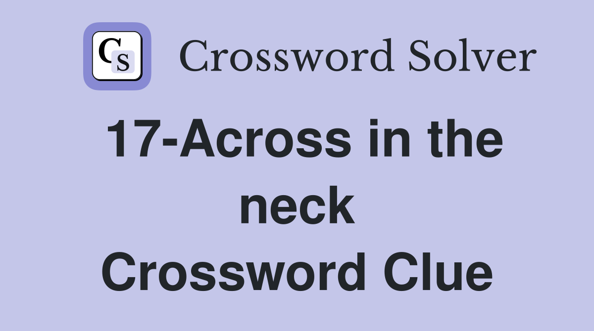 17-Across in the neck Crossword Clue