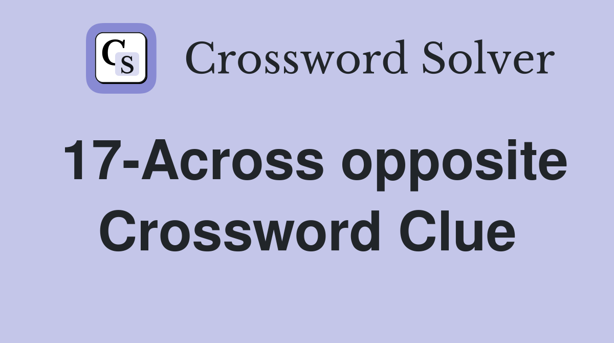 17-Across opposite Crossword Clue