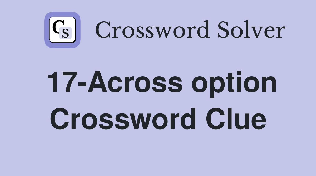17-Across option Crossword Clue