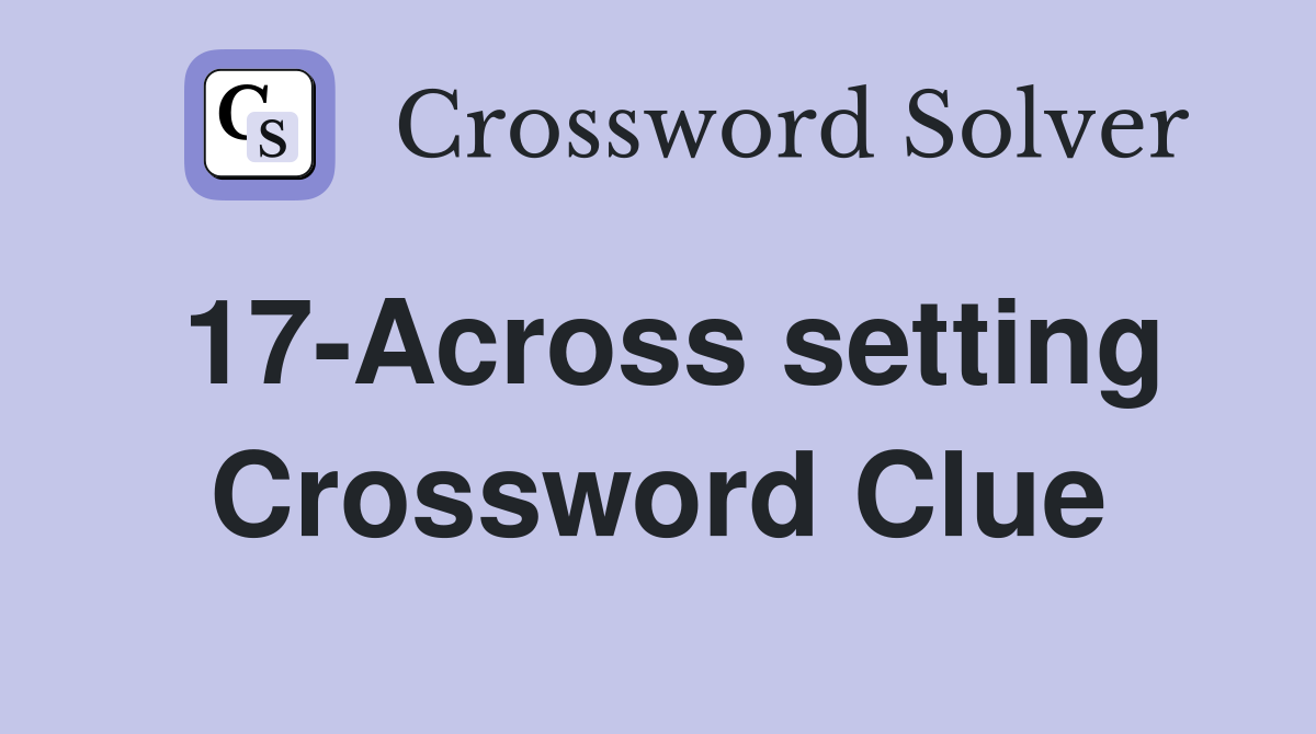 17-Across setting Crossword Clue