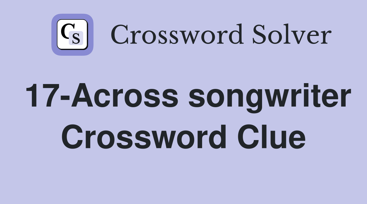 17-Across songwriter Crossword Clue
