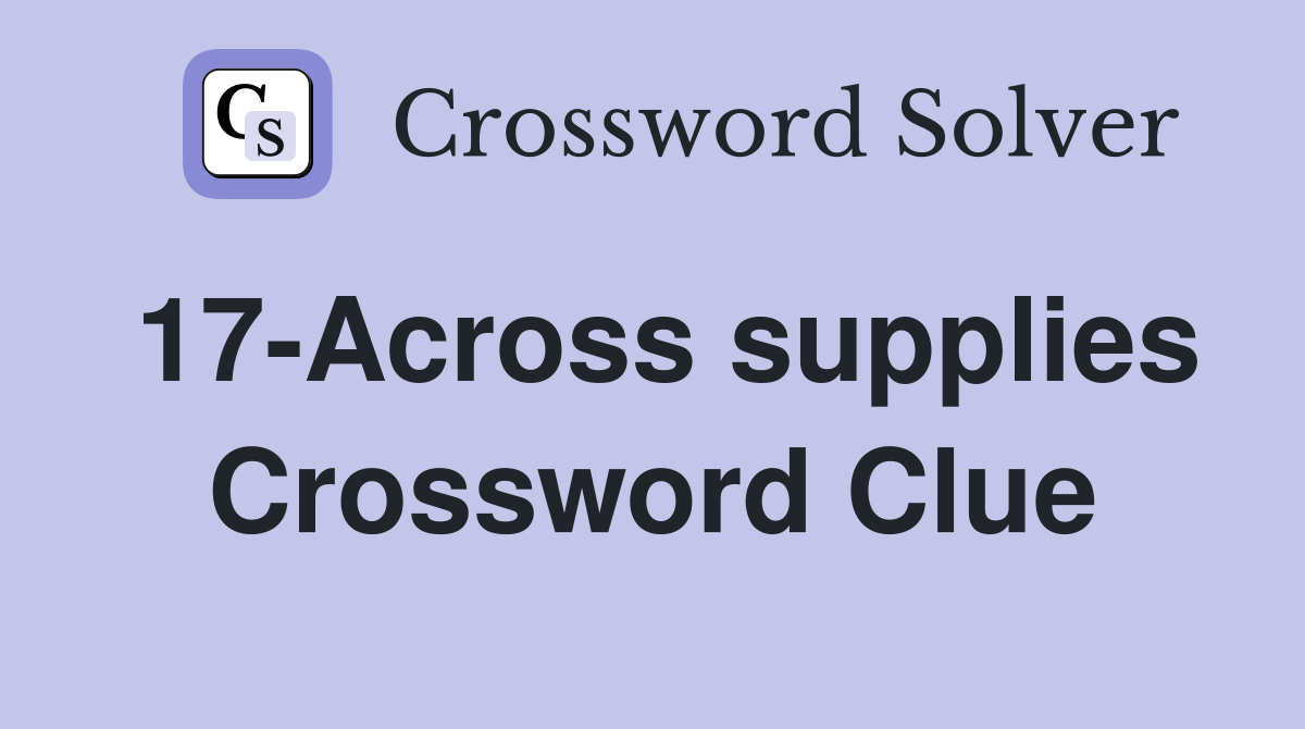 17-Across supplies Crossword Clue