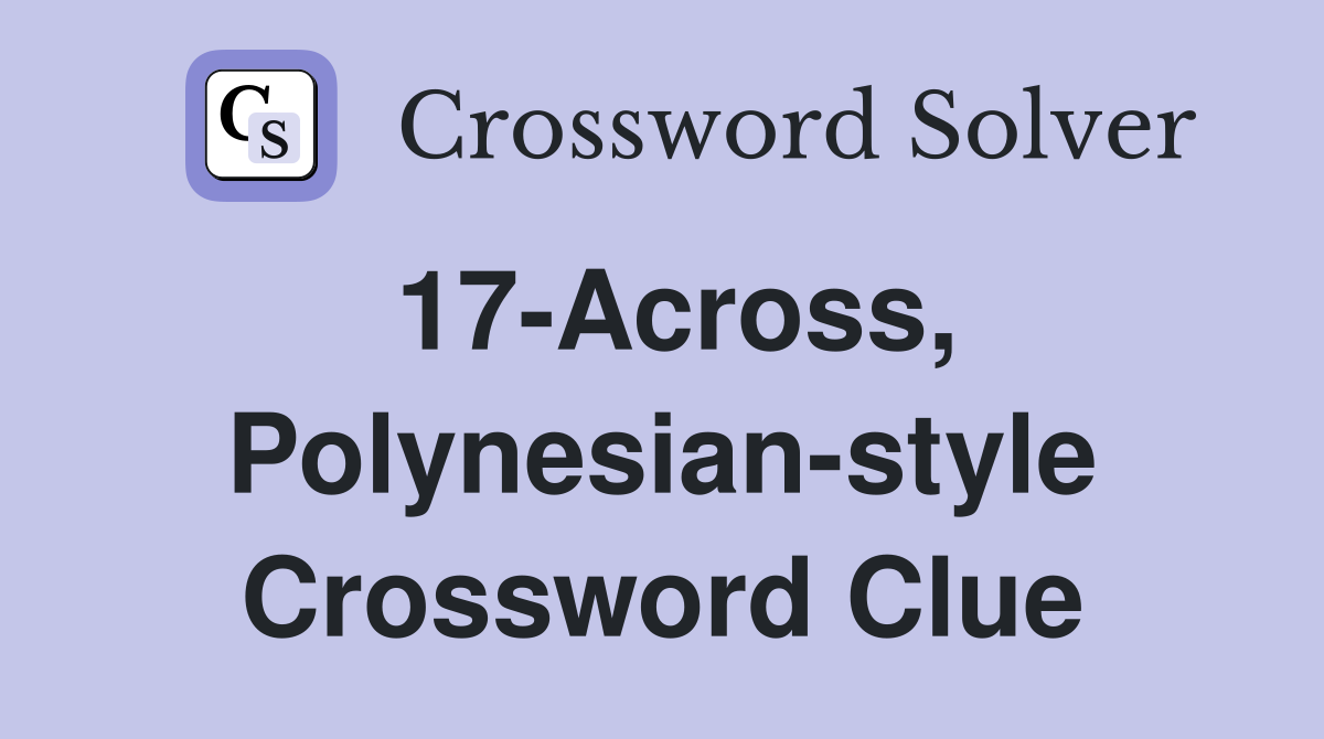 17-Across, Polynesian-style Crossword Clue