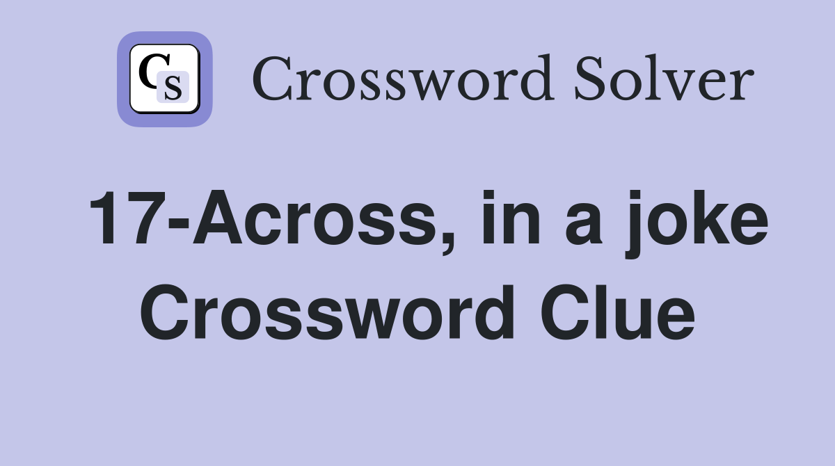17-Across, in a joke Crossword Clue