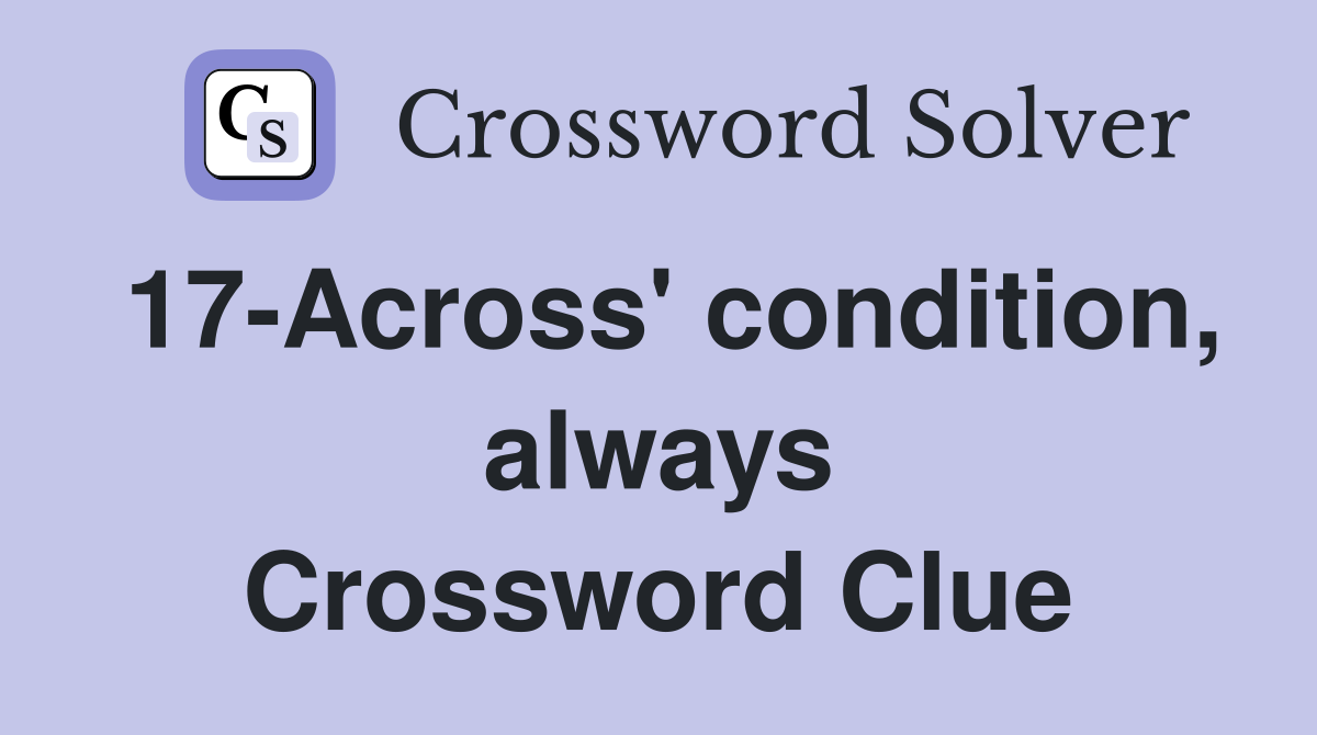 17-Across' condition, always Crossword Clue