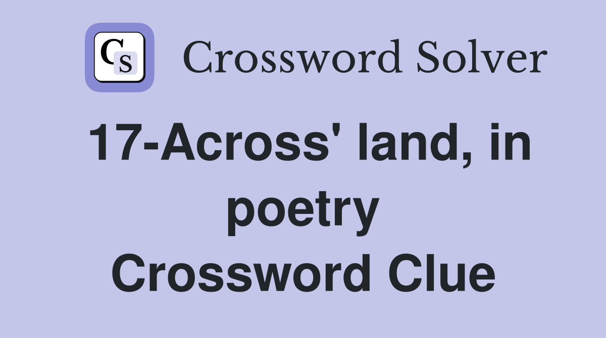 17-Across' land, in poetry Crossword Clue