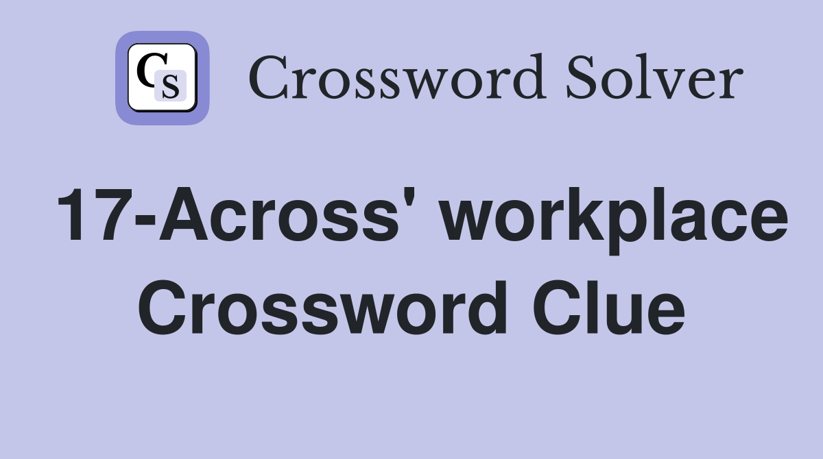 17-Across' workplace Crossword Clue