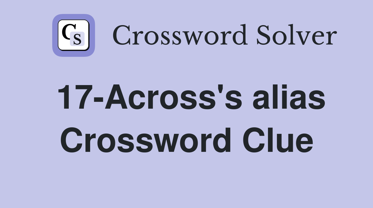 17-Across's alias Crossword Clue