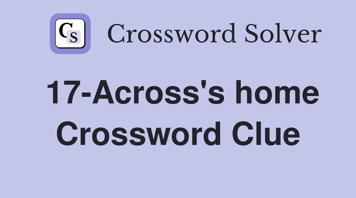 17-Across's home Crossword Clue