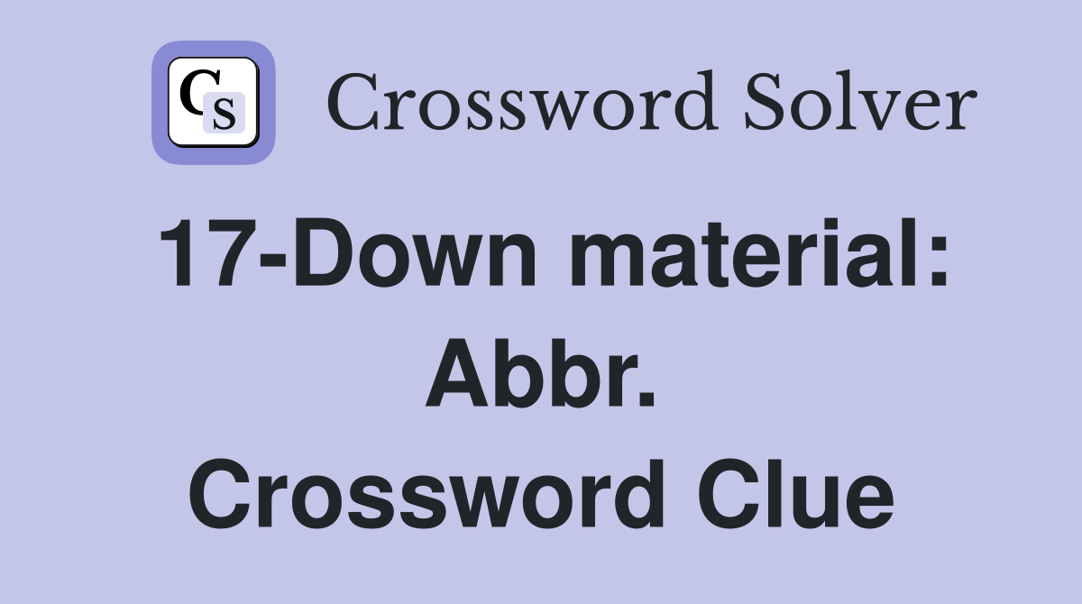 17-Down material: Abbr. Crossword Clue
