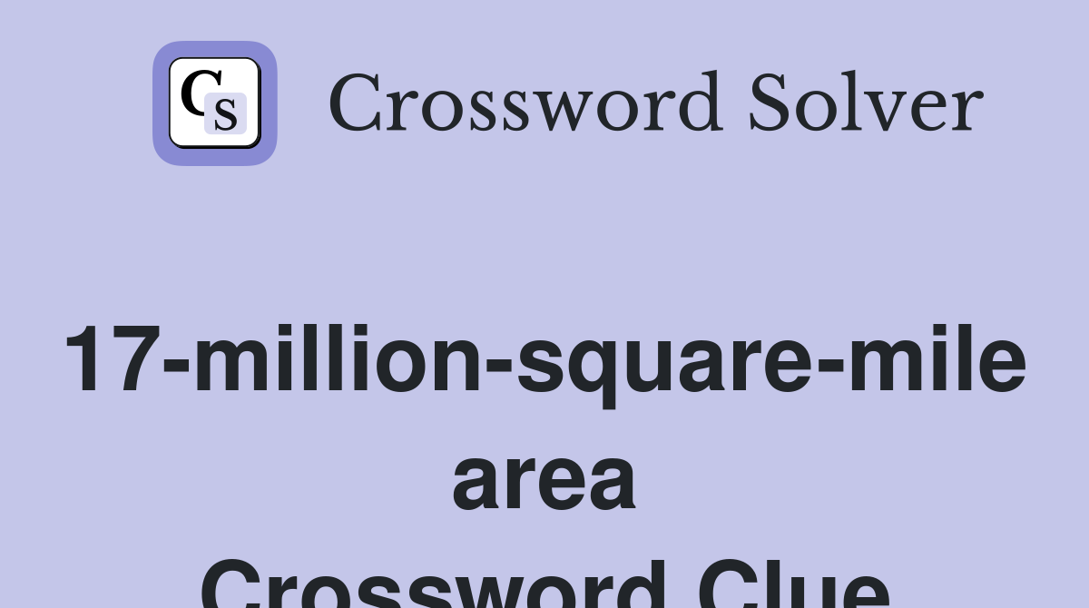 17-million-square-mile area Crossword Clue