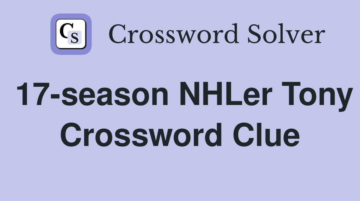 17-season NHLer Tony Crossword Clue