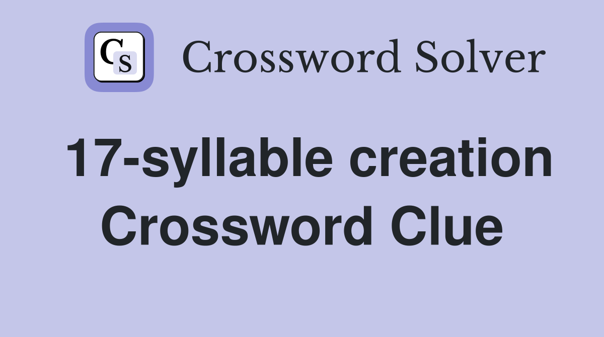 17-syllable creation Crossword Clue