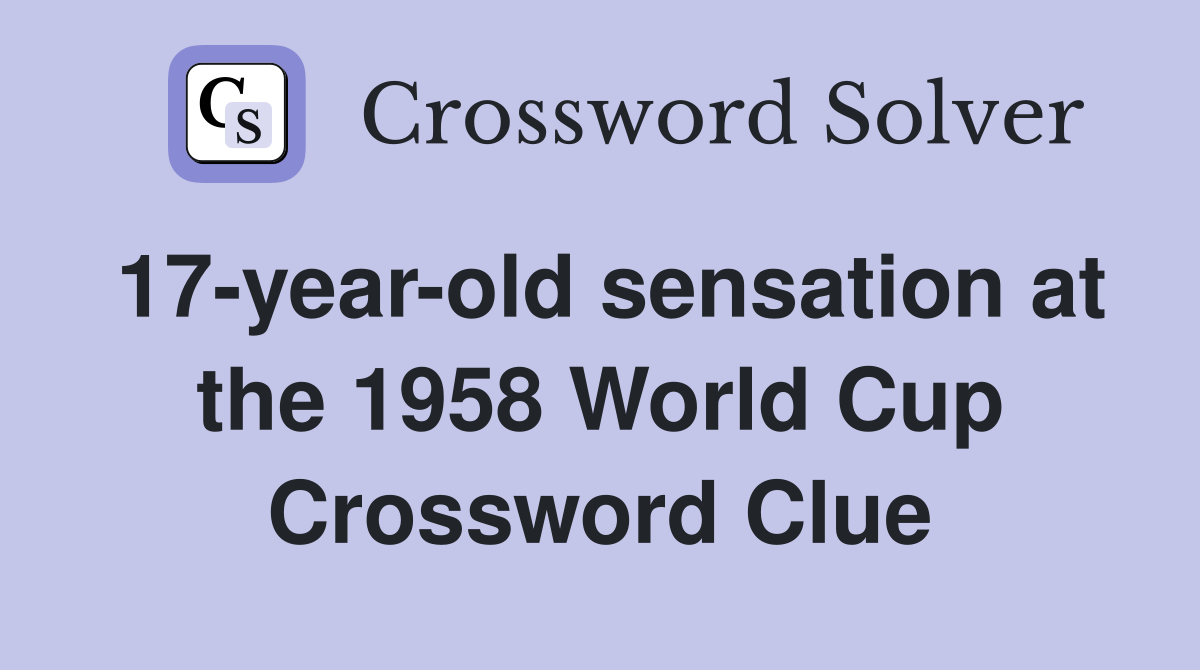 17-year-old sensation at the 1958 World Cup Crossword Clue