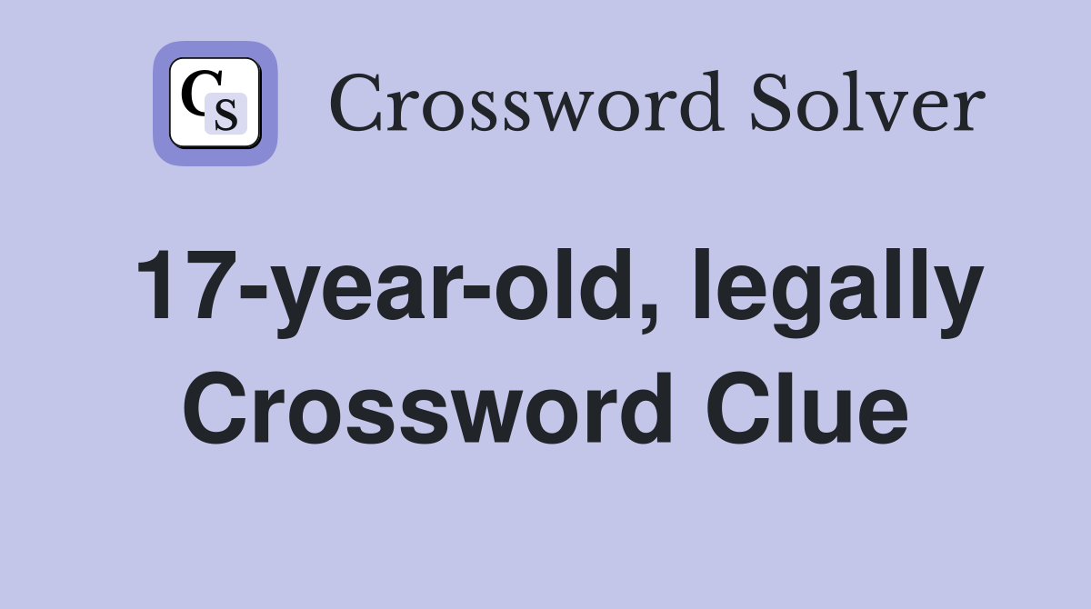 17-year-old, legally Crossword Clue