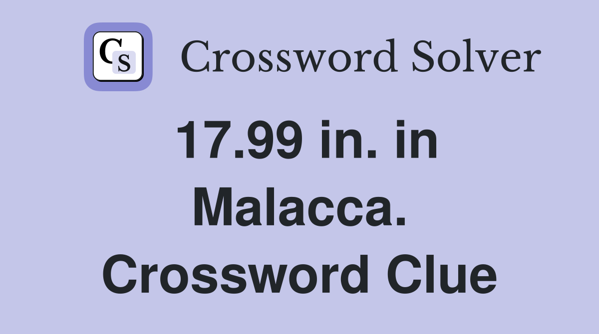 17.99 in. in Malacca. Crossword Clue