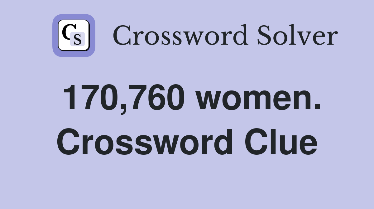 170,760 women. Crossword Clue