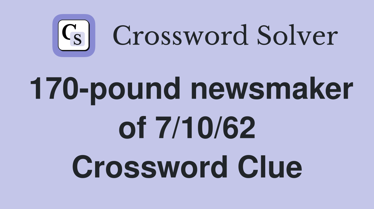 170-pound newsmaker of 7/10/62 Crossword Clue