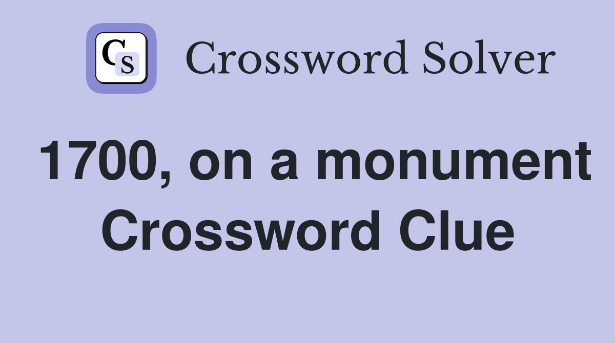 1700, on a monument Crossword Clue