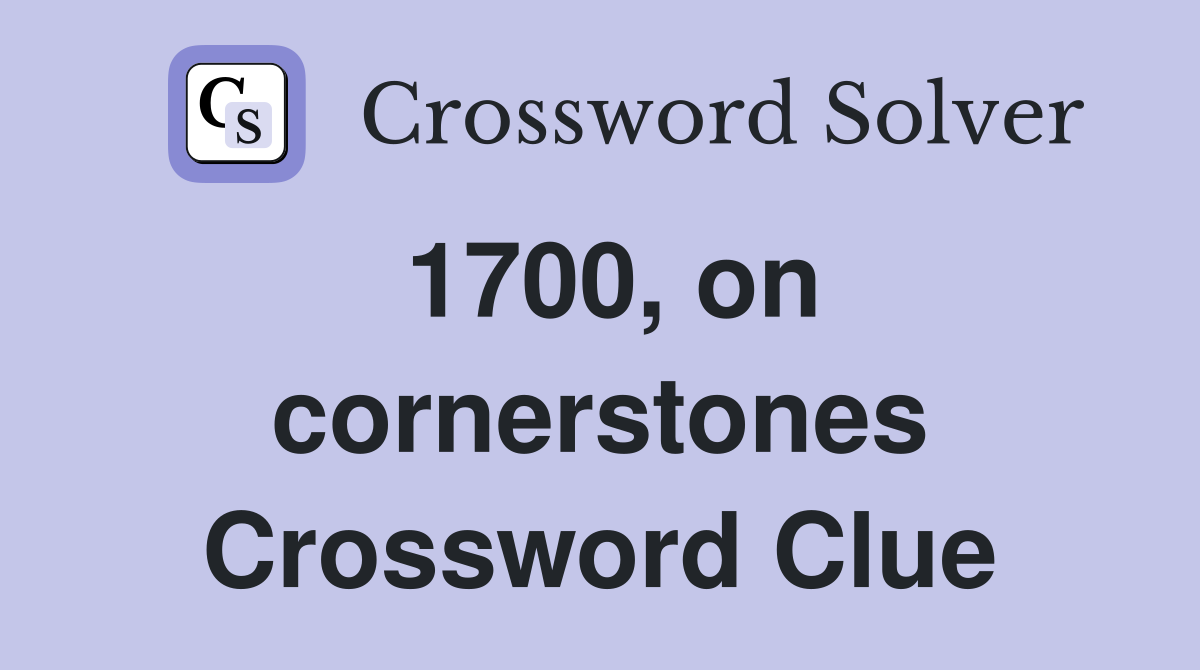 1700, on cornerstones Crossword Clue