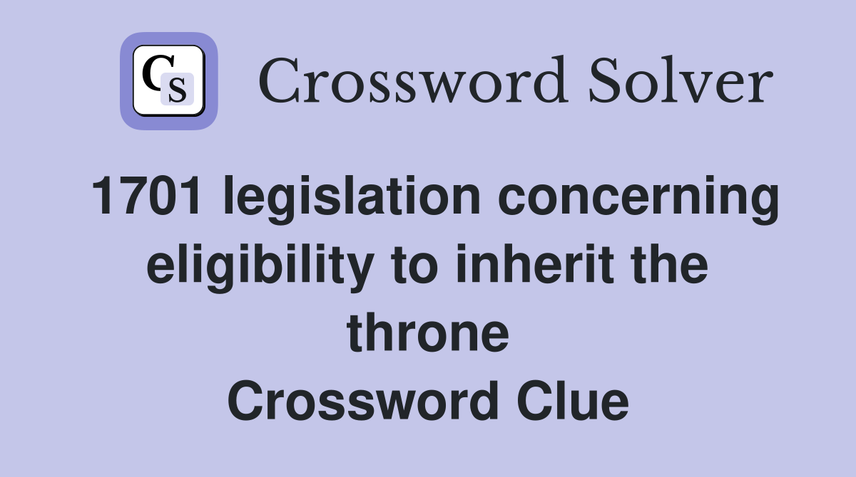 1701 legislation concerning eligibility to inherit the throne Crossword Clue