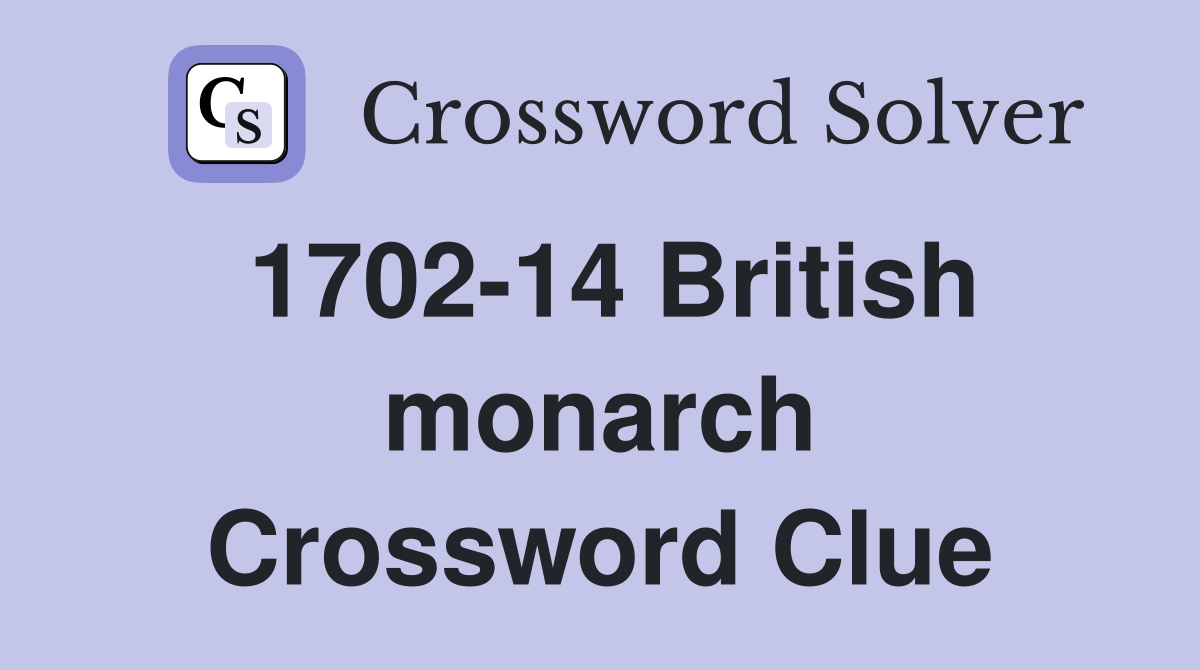 1702-14 British monarch Crossword Clue