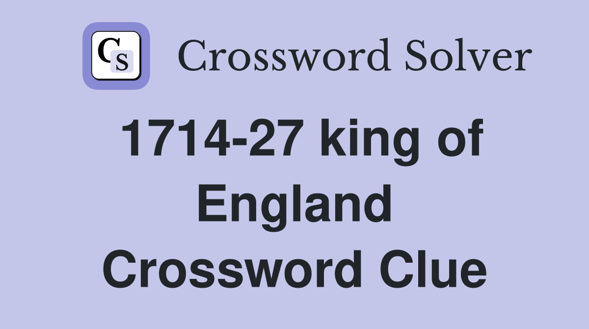 1714-27 king of England Crossword Clue