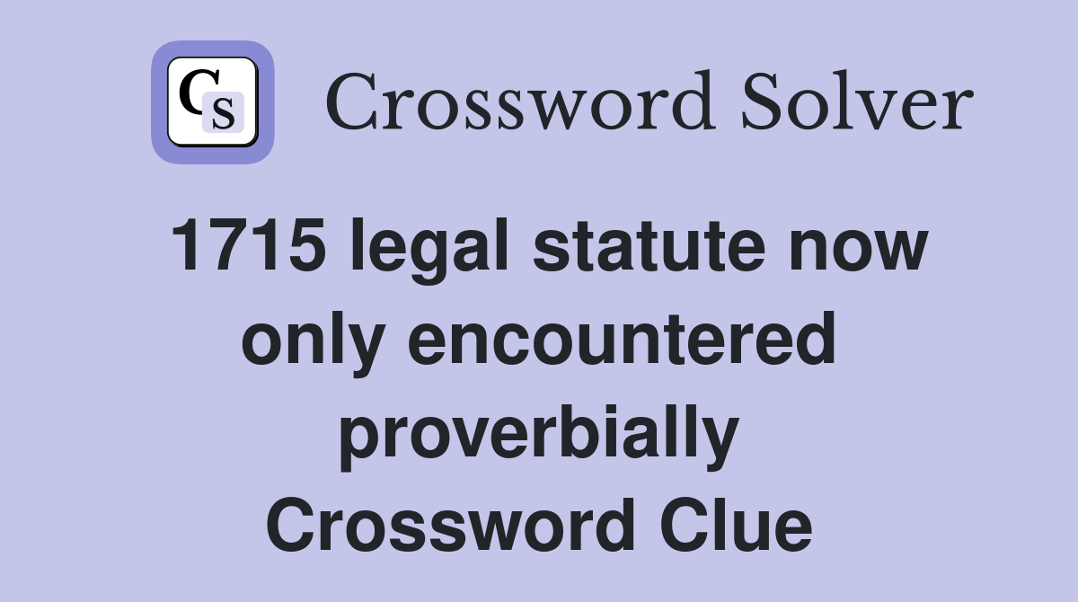 1715 legal statute now only encountered proverbially Crossword Clue