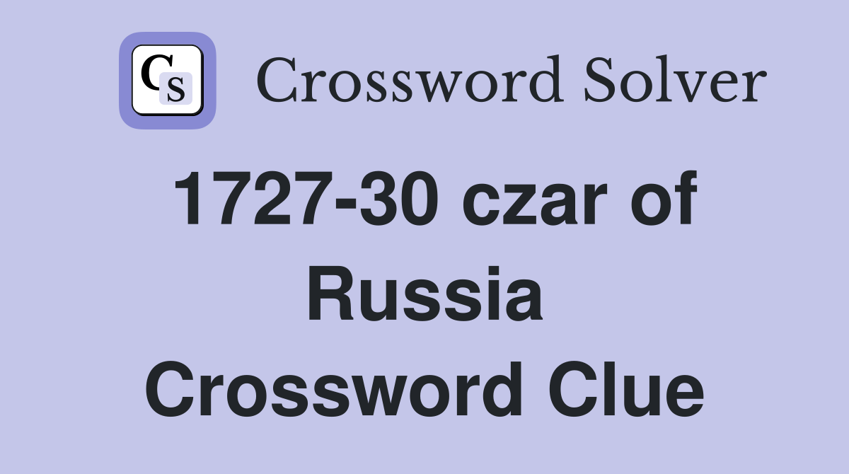 1727-30 czar of Russia Crossword Clue