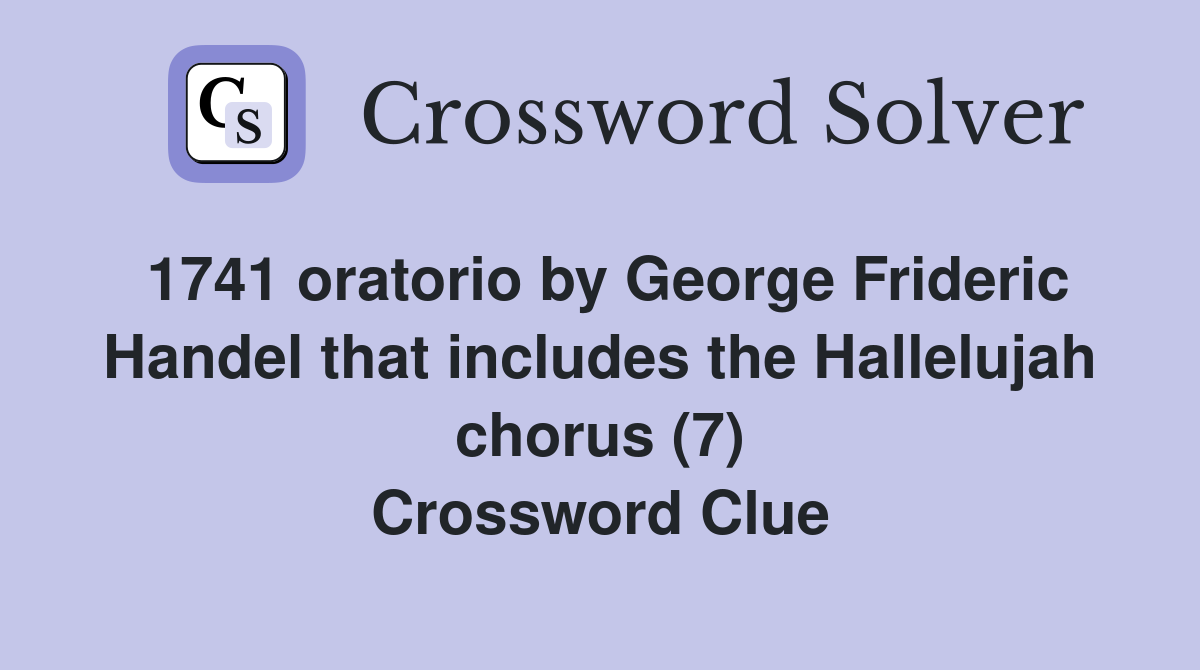 1741 oratorio by George Frideric Handel that includes the Hallelujah chorus (7) Crossword Clue