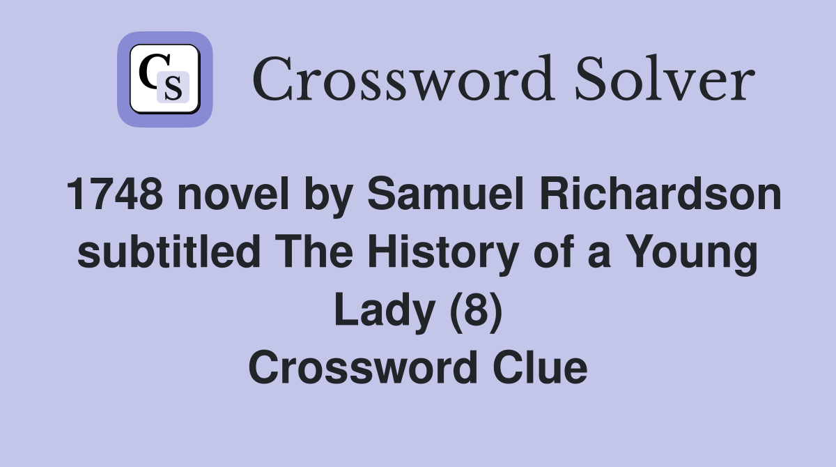 1748 novel by Samuel Richardson subtitled The History of a Young Lady (8) Crossword Clue