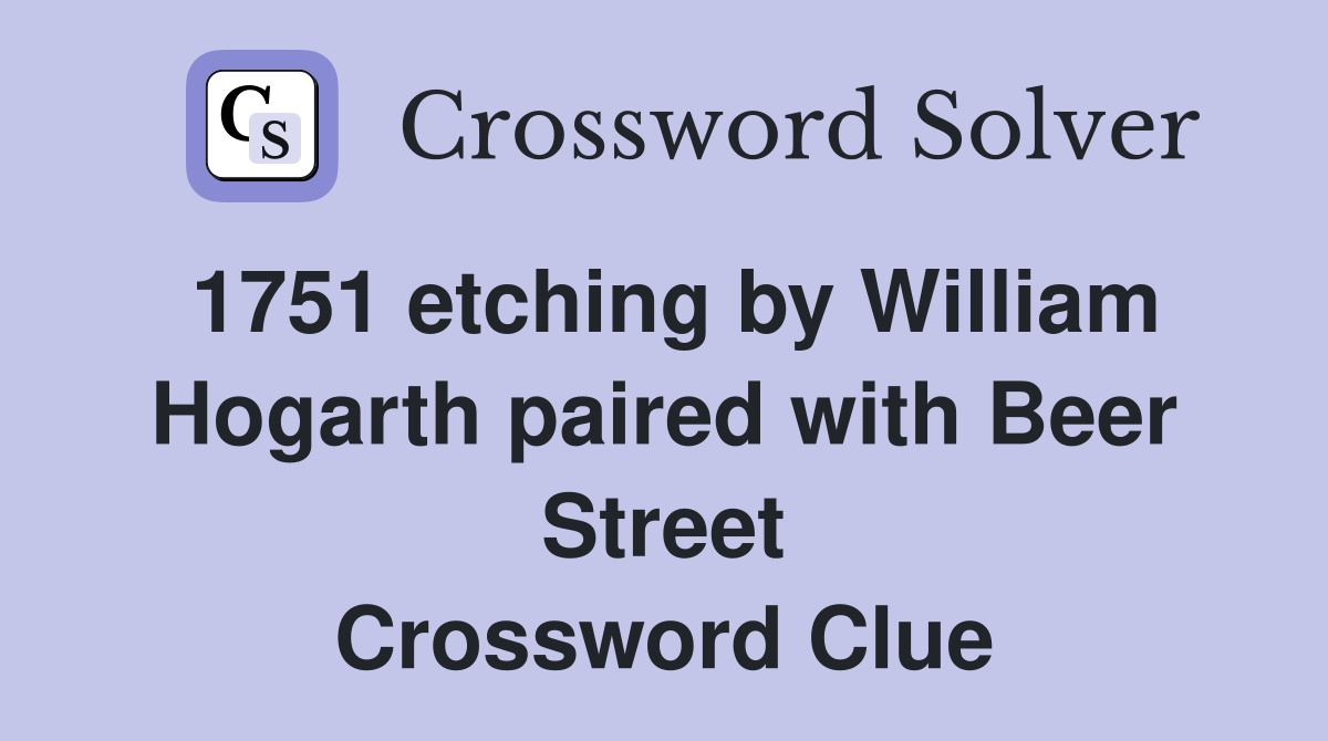 1751 etching by William Hogarth paired with Beer Street Crossword Clue