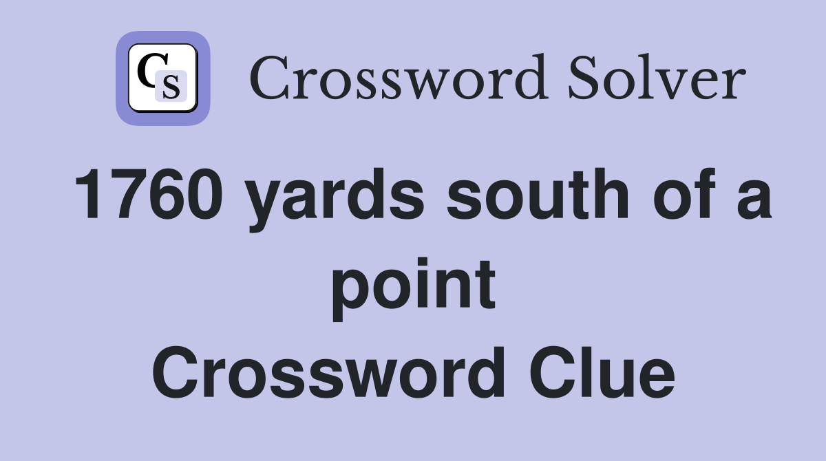 1760 yards south of a point Crossword Clue